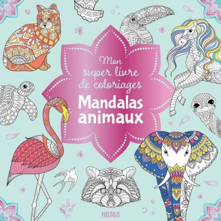 MON SUPER LIVRE DE COLORIAGES - MANDALAS ANIMAUX - XXX - FLEURUS