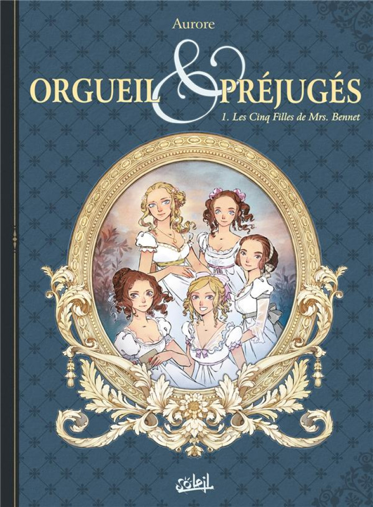 ORGUEIL ET PREJUGES T01 - LES CINQ FILLES DE MRS BENNET - AURORE - Soleil Productions