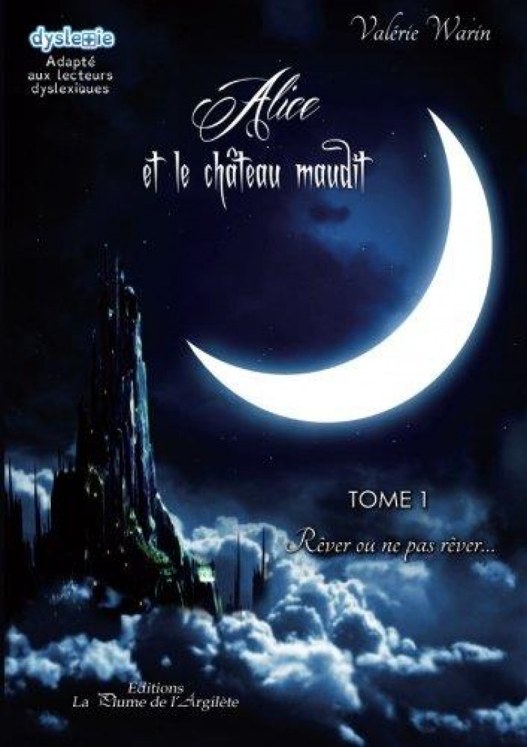 ALICE ET LE CHATEAU MAUDIT - TOME 1 : REVER OU NE PAS REVER - WARIN VALERIE - La Plume de l'Argilète