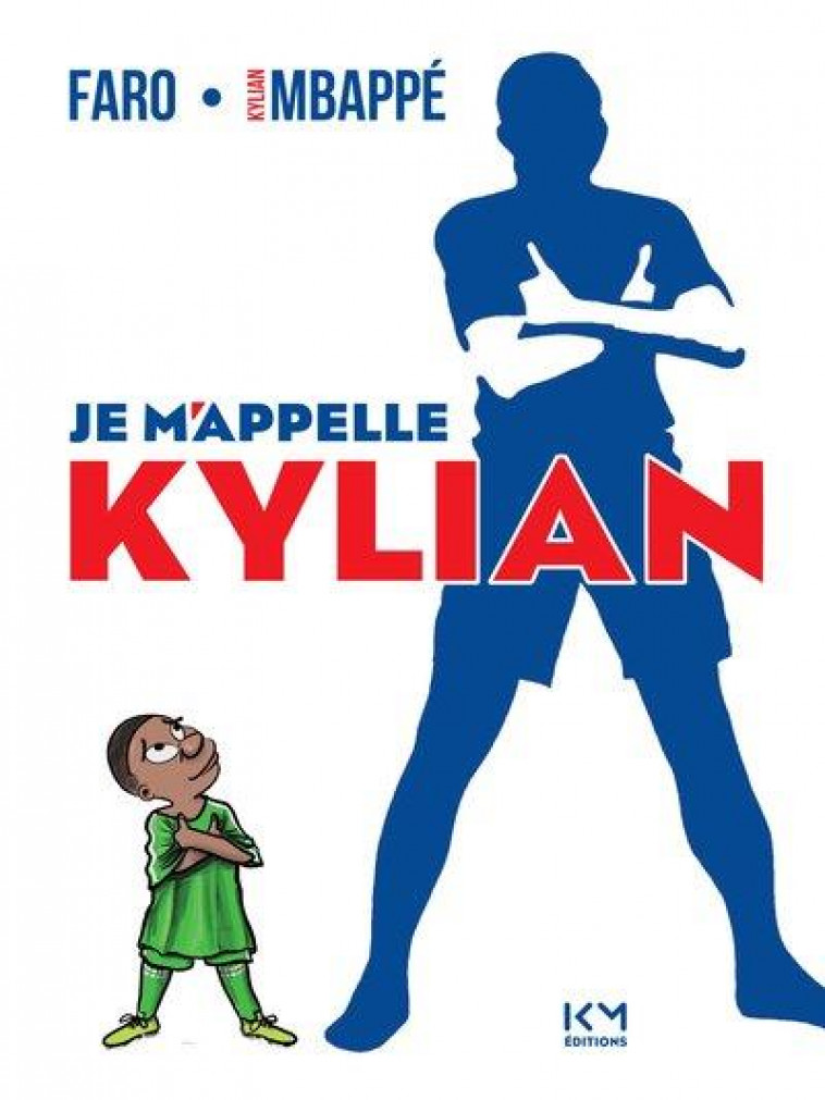 JE M-APPELLE KYLIAN - FARO/MBAPPE - KM EDITIONS