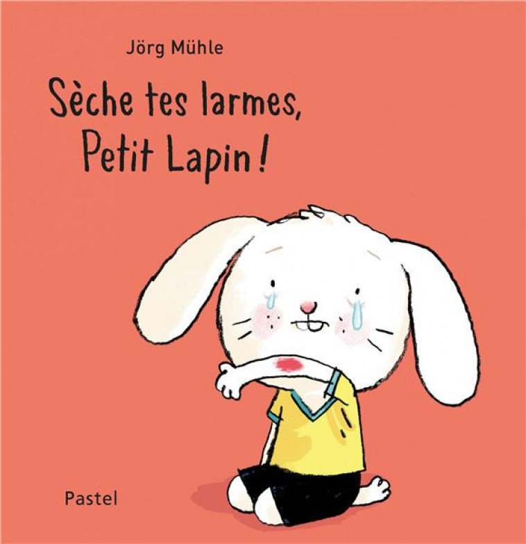 SECHE TES LARMES, PETIT LAPIN ! - MUHLE JORG - EDL