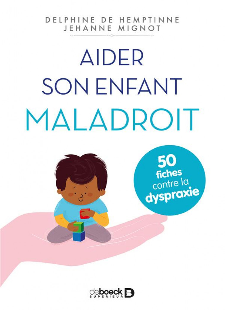 AIDER SON ENFANT MALADROIT - 50 FICHES CONTRE LA DYSPRAXIE - DE HEMPTINNE/MIGNOT - De Boeck supérieur