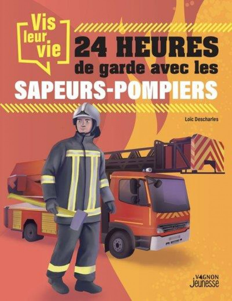 VIS LEUR VIE : 24H DE GARDE AVEC LES SAPEURS-POMPIERS - DESCHARLES LOIC - VAGNON