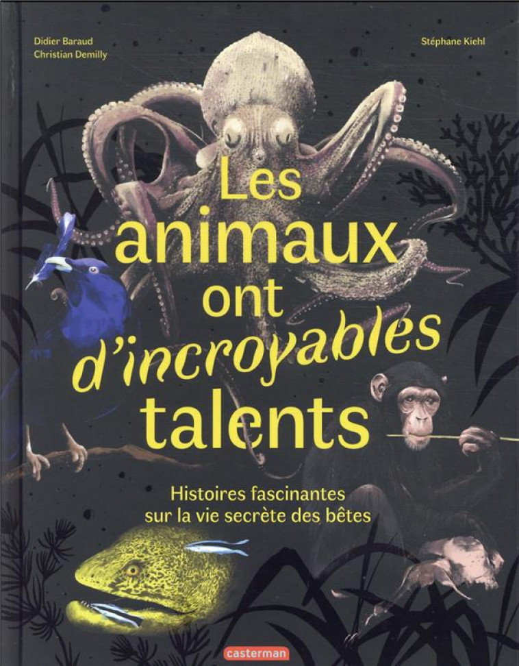 LES ANIMAUX ONT D-INCROYABLES TALENTS - HISTOIRES FASCINANTES SUR LA VIE SECRETE DES BETES - DEMILLY/BARAUD/KIEHL - CASTERMAN