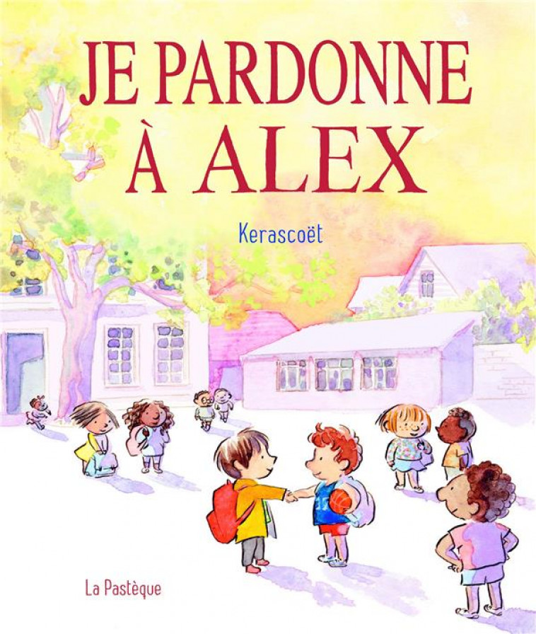 JE PARDONNE A ALEX. UNE HISTOIRE TOUTE SIMPLE POUR BIEN S ENTENDRE - KERASCOET - PASTEQUE