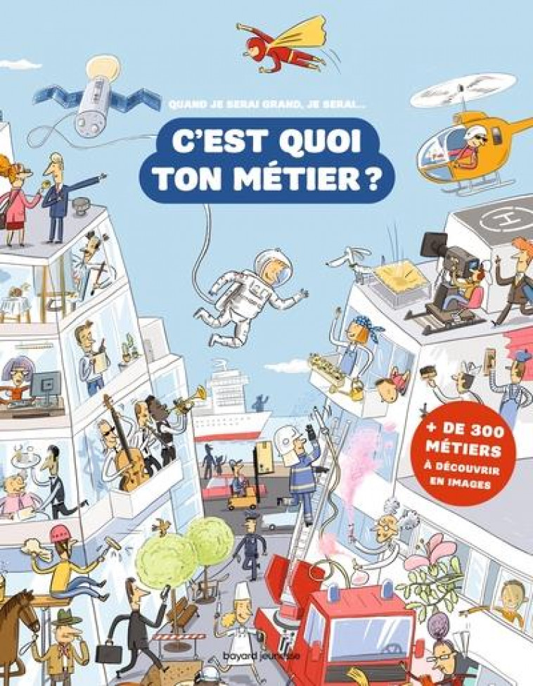 C-EST QUOI TON METIER ? - 300 METIERS A DECOUVRIR EN IMAGES - SANZA/STARY - BAYARD JEUNESSE