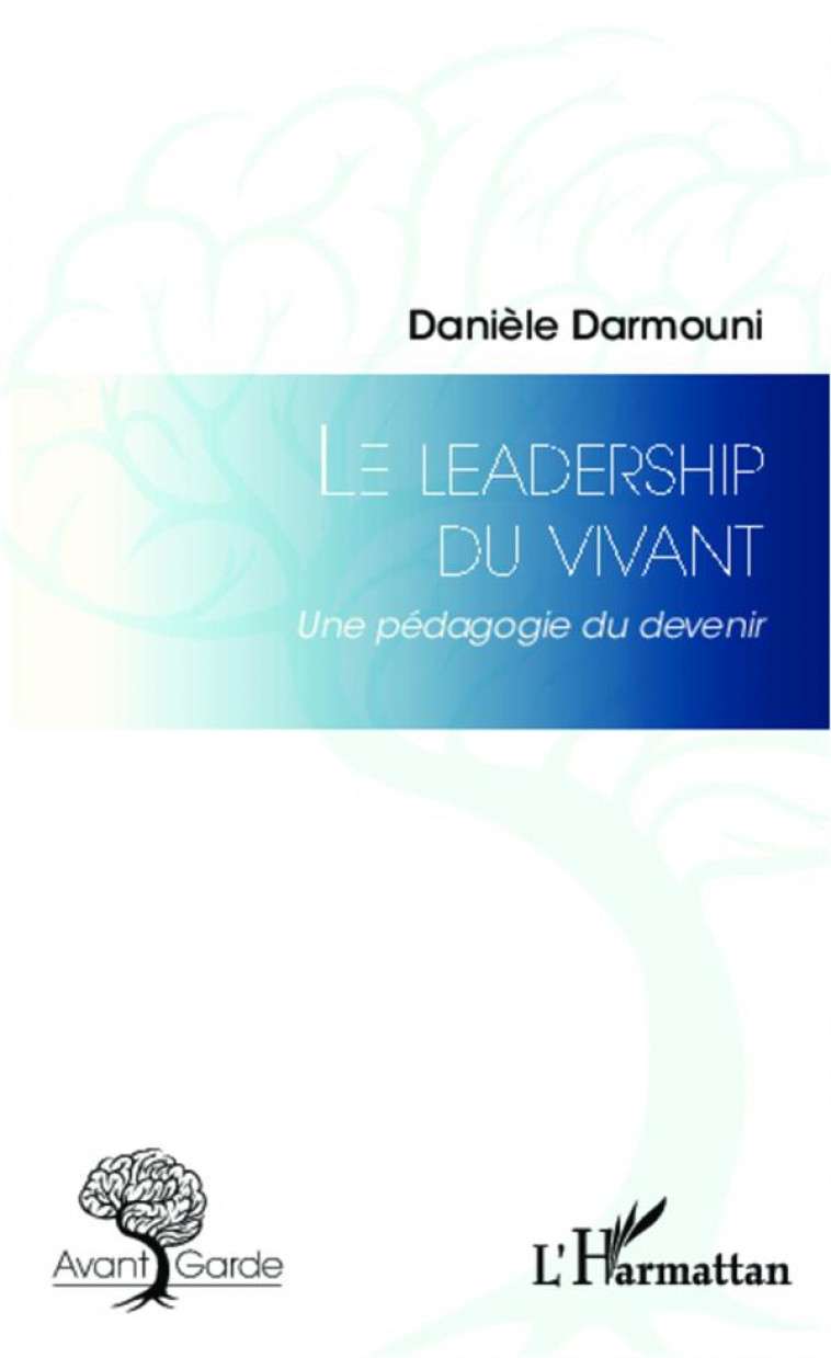 LE LEADERSHIP DU VIVANT - UNE PEDAGOGIE DU DEVENIR - DARMOUNI DANIELE - L'Harmattan