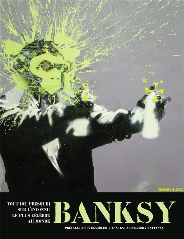 BANKSY - TOUT [OU PRESQUE] SUR L'INCONNU LE PLUS CELEBRE AU MONDE - MATTANZA/BRANDLER - GALLIMARD