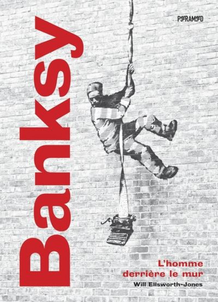 BANKSY - L'HOMME DERRIERE LE MUR - ELLSWORTH-JONES WILL - PYRAMYD