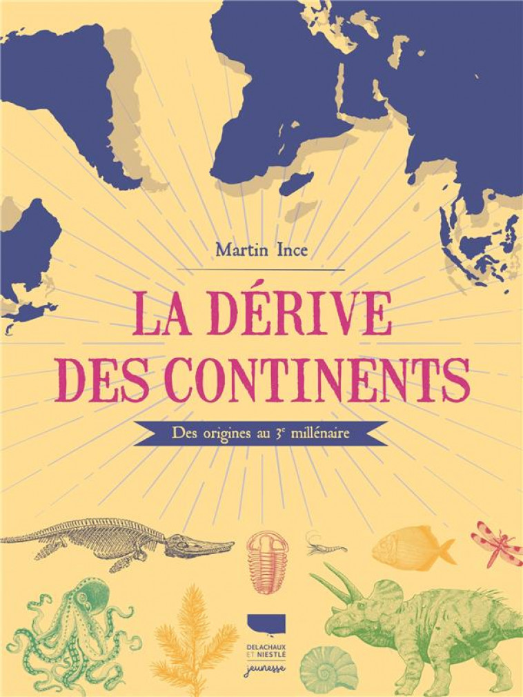 LA DERIVE DES CONTINENTS - DES ORIGINES AU 3E MILLENAIRE - INCE/WEST - DELACHAUX