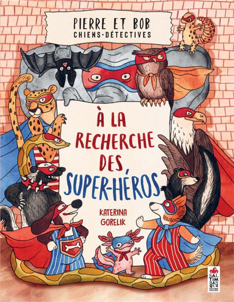 PIERRE ET BOB, CHIENS DETECTIVES. A LA RECHERCHE DES SUPER HEROS - GORELIK KATERINA - SALTIMBANQUE