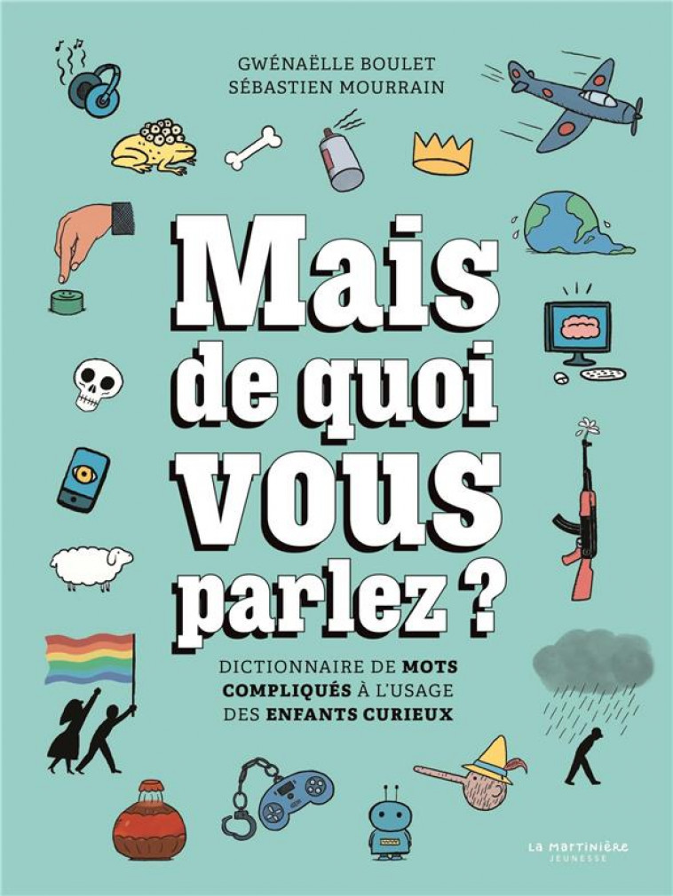 MAIS DE QUOI VOUS PARLEZ ?. DICTIONNAIRE DE MOTS COMPLIQUES A L'USAGE DES ENFANTS CURIEUX - BOULET/MOURRAIN - MARTINIERE BL