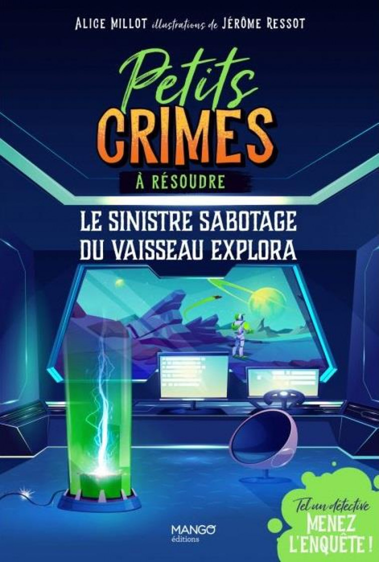 PETITS CRIMES A RESOUDRE - LE SINISTRE SABOTAGE DU VAISSEAU EXPLORA. TEL UN DETECTIVE, MENEZ L'ENQUE - MILLOT/RESSOT - MANGO