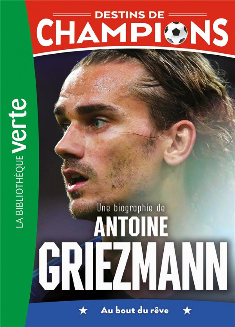 DESTINS DE CHAMPIONS - T02 - DESTINS DE CHAMPIONS 02 - UNE BIOGRAPHIE D'ANTOINE GRIEZMANN - CAIOLI/COLLOT - HACHETTE