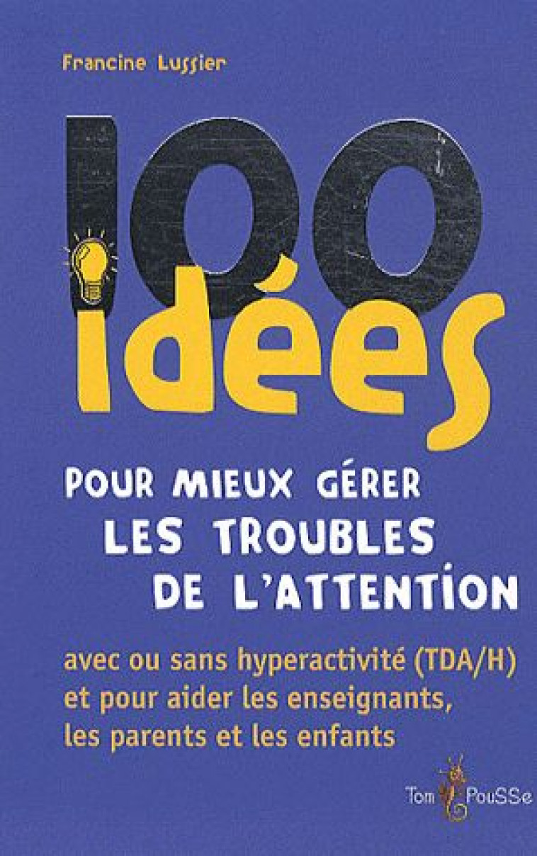 100 IDEES POUR MIEUX GERER LES TROUBLES DE L'ATTENTION - LUSSIER FRANCINE - TOM POUSSE