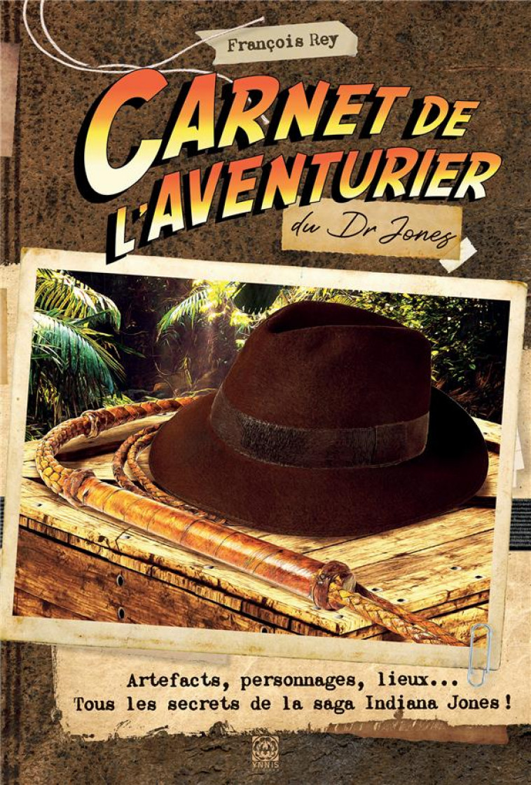 CARNET DE L'AVENTURIER DU DR JONES - ARTEFACTS, PERSONNAGES, LIEUX... TOUS LES SECRETS DE LA SAGA IN - REY FRANCOIS - YNNIS