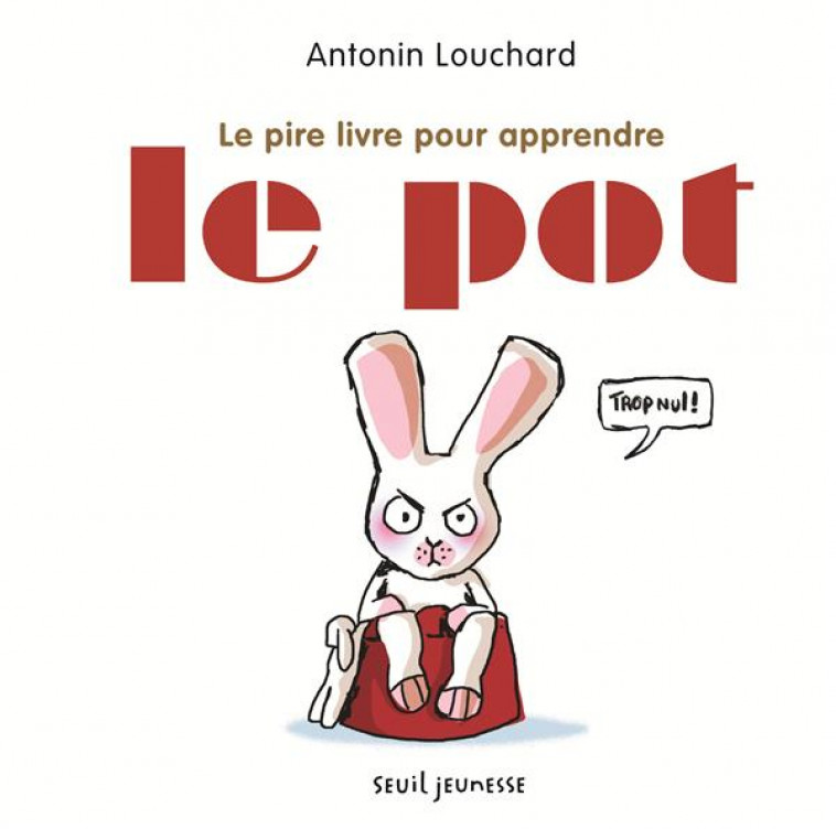 LE PIRE LIVRE POUR APPRENDRE LE POT - LOUCHARD ANTONIN - Seuil Jeunesse