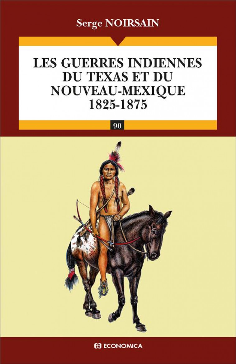 LESGUERRES INDIENNES DU TEXAS ET DU NOUVEAU-MEXIQUE (1825-1875) - NOIRSAIN, SERGE - ECONOMICA