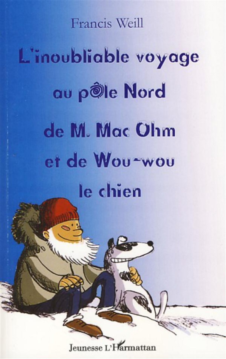 L'INOUBLIABLE VOYAGE AU POLE NORD DE M.MAC OHM ET DE WOU-WOU LE CHIEN - WEILL, FRANCIS - L'HARMATTAN