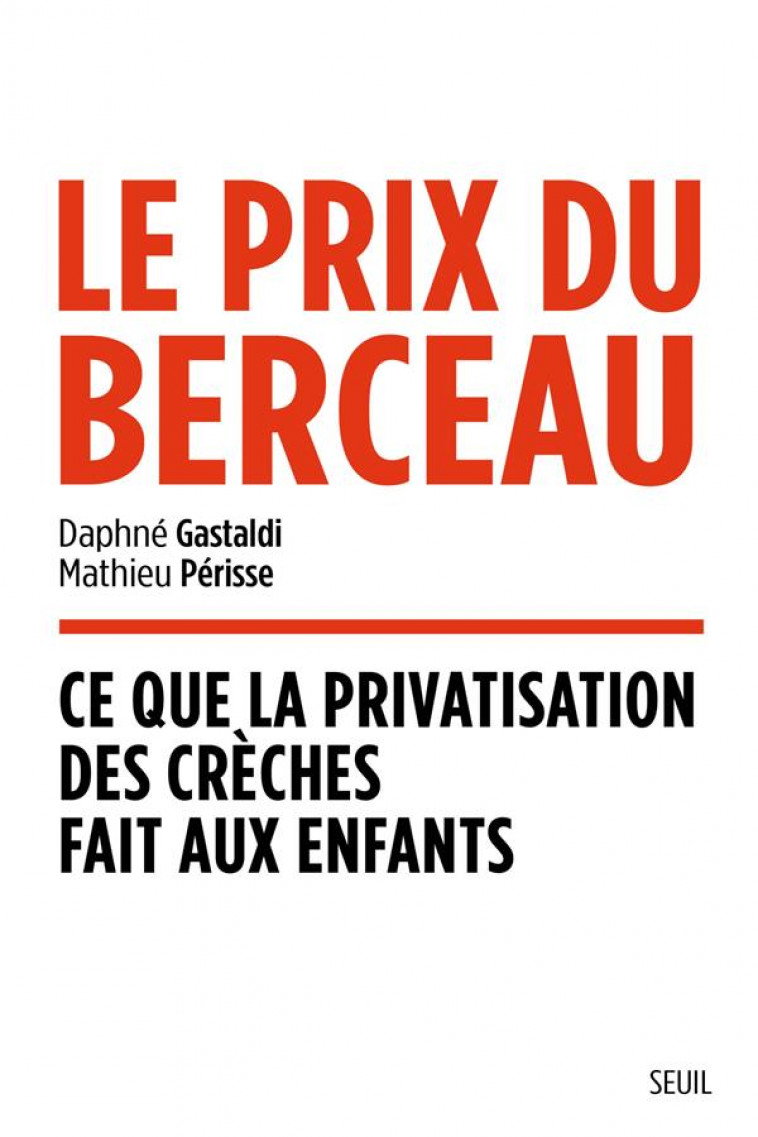 LE PRIX DU BERCEAU. CE QUE LA PRIVATISATION DES CRECHES FAIT AUX ENFANTS - GASTALDI/PERISSE - SEUIL