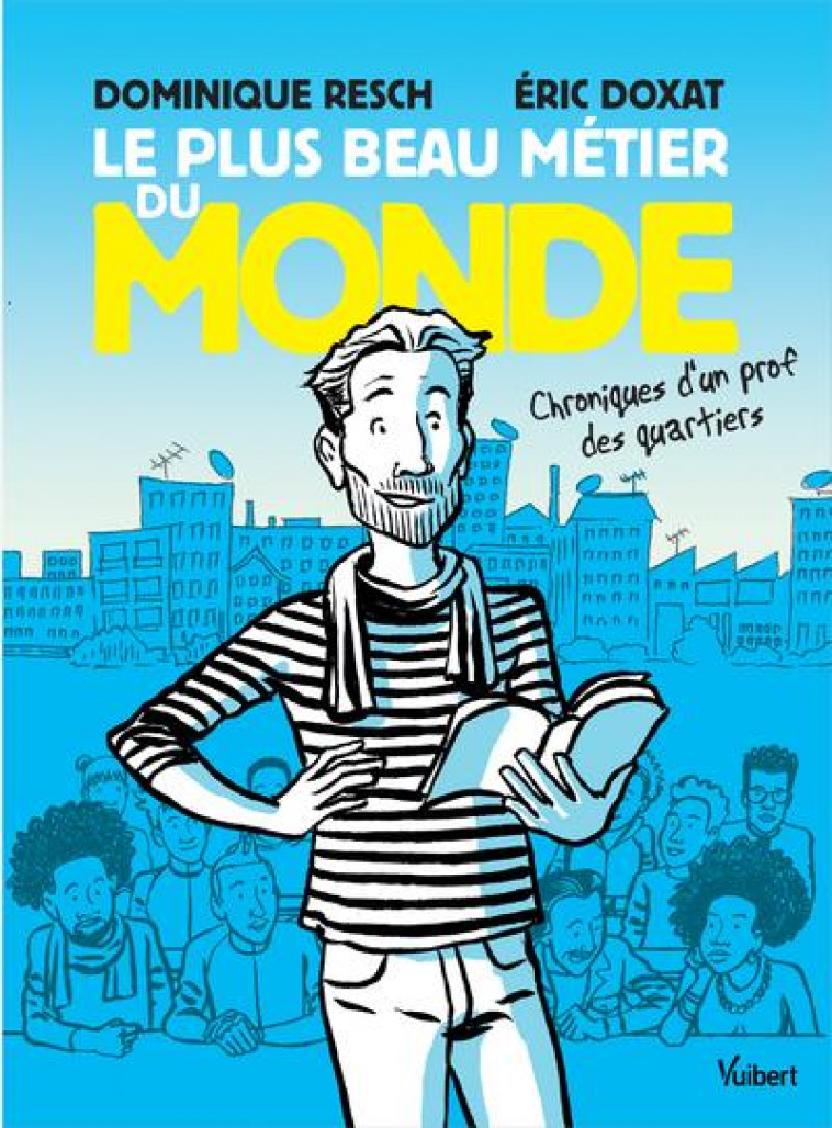 LE PLUS BEAU METIER DU MONDE - CHRONIQUES D UN PROF DES QUARTIERS - RESCH/DOXAT/NAKACHE - VUIBERT