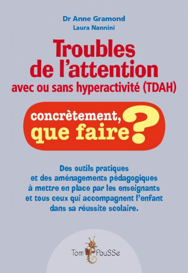 TROUBLES DE L'ATTENTION AVEC OU SANS HYPERACTIVITE (TDAH)  -  CONCRETEMENT, QUE FAIRE ? - GRAMOND, ANNE - Tom pousse