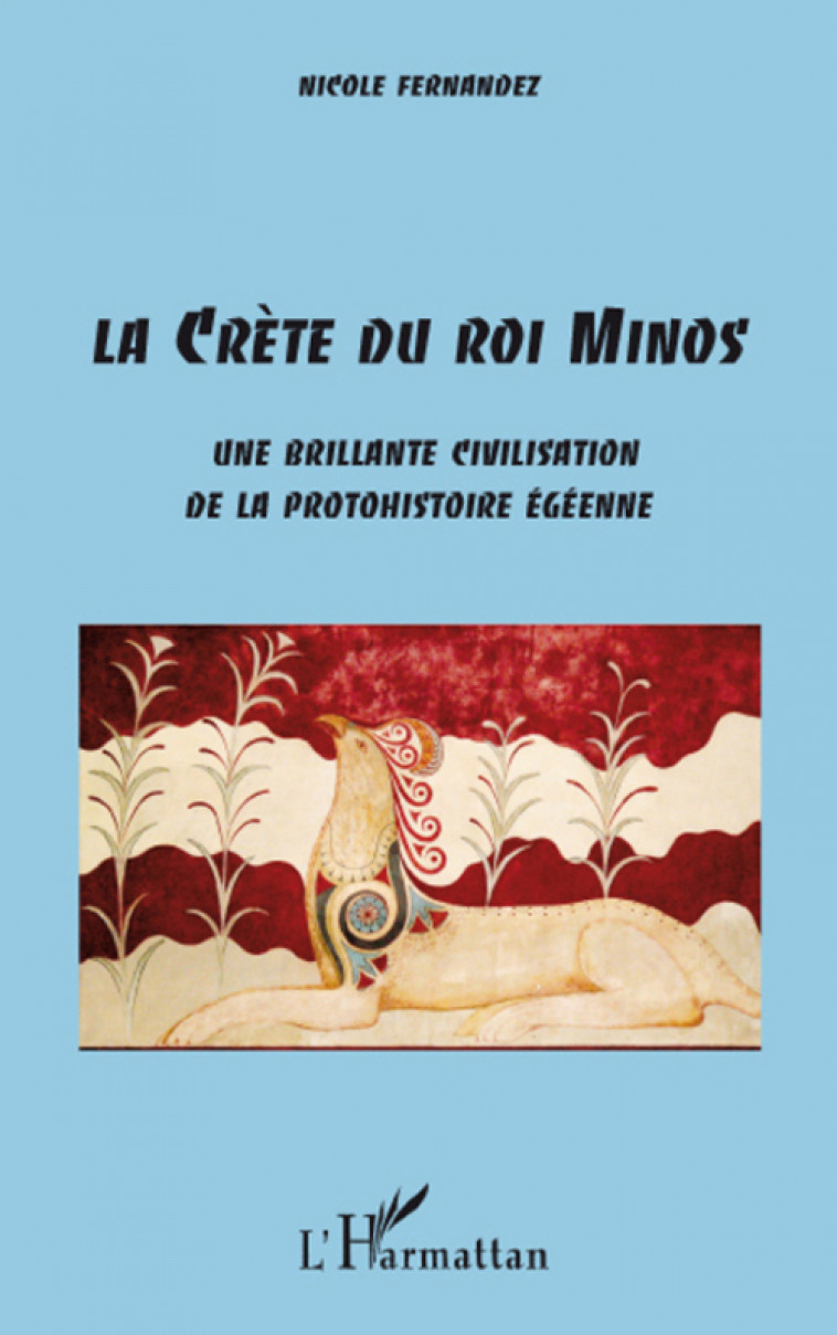 LA CRETE DU ROI MINOS  -  UNE BRILLANTE CIVILISATION DE LA PROTOHISTOIRE EGEENNE - FERNANDEZ, NICOLE - L'HARMATTAN