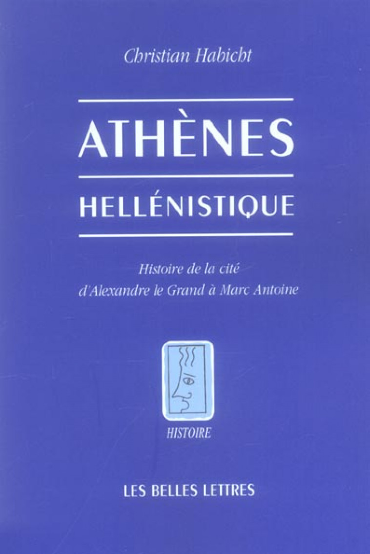 ATHENES HELLENISTIQUE - HISTOIRE DE LA CITE D'ALEXANDRE LE GRAND A MARC ANTOINE - HABICHT, CHRISTIAN - BELLES LETTRES