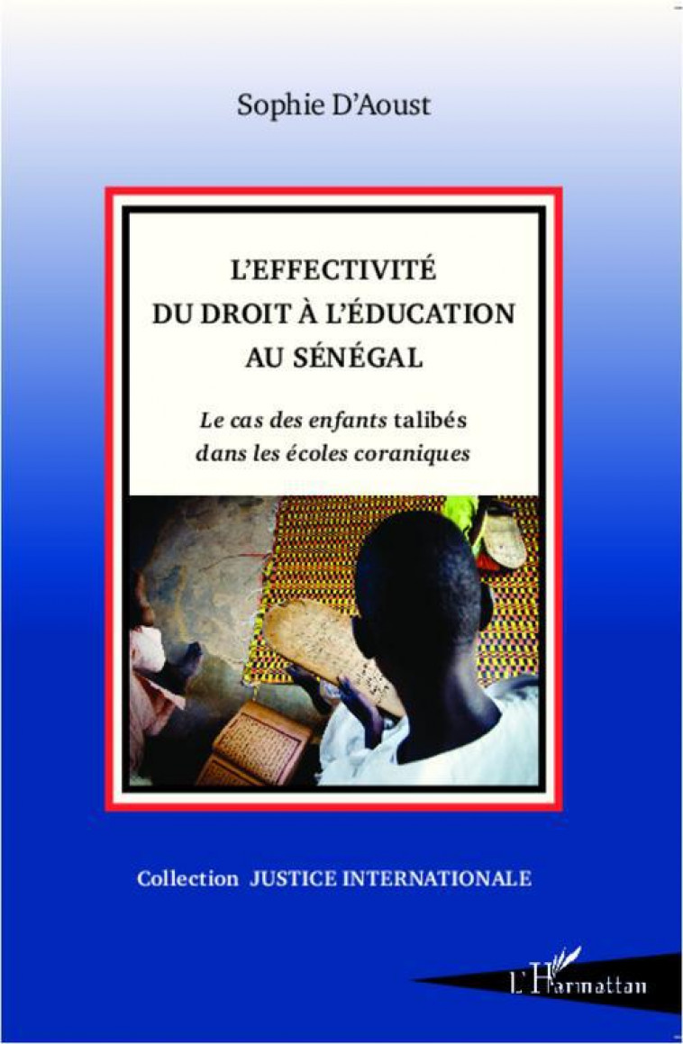 L'EFFECTIVITE DU DROIT A L'EDUCATION AU SENEGAL  -  LE CAS DES ENFANTS TALIBES DANS LES ECOLES CORANIQUES - D'AOUST, SOPHIE - L'HARMATTAN