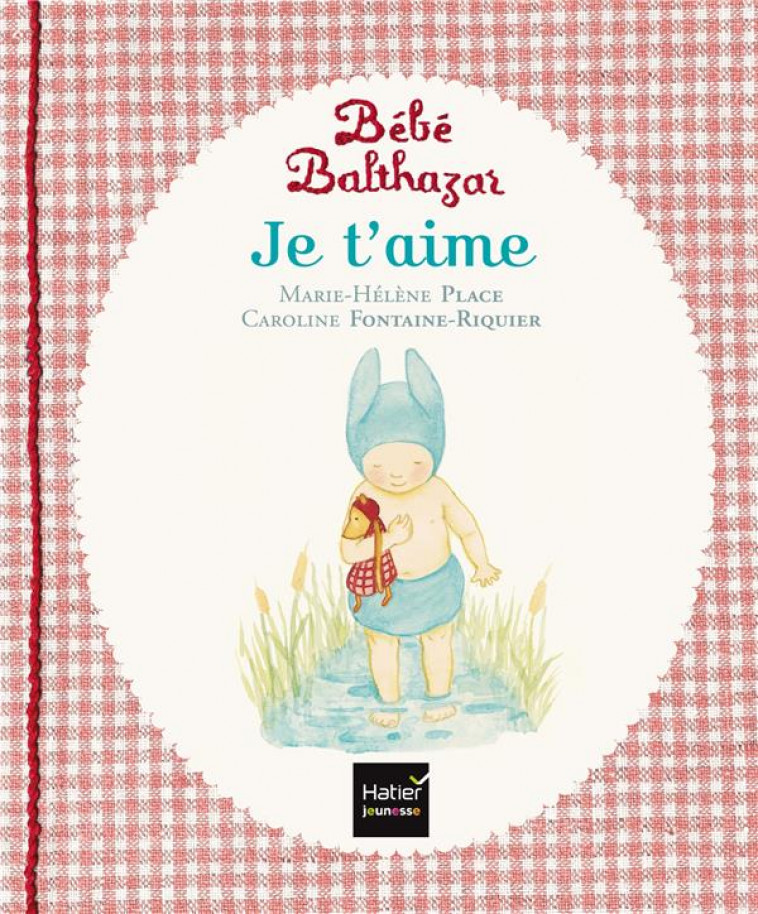 BEBE BALTHAZAR - JE T-AIME - PEDAGOGIE MONTESSORI 0/3 ANS - PLACE - Hatier jeunesse