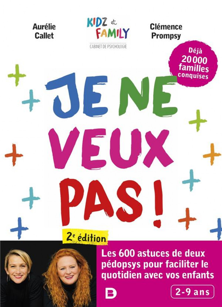 JE NE VEUX PAS ! - LES 600 ASTUCES DE DEUX PEDOPSYS POUR FACILITER LE QUOTIDIEN AVEC VOS ENFANTS - CALLET/PROMPSY - DE BOECK SUP