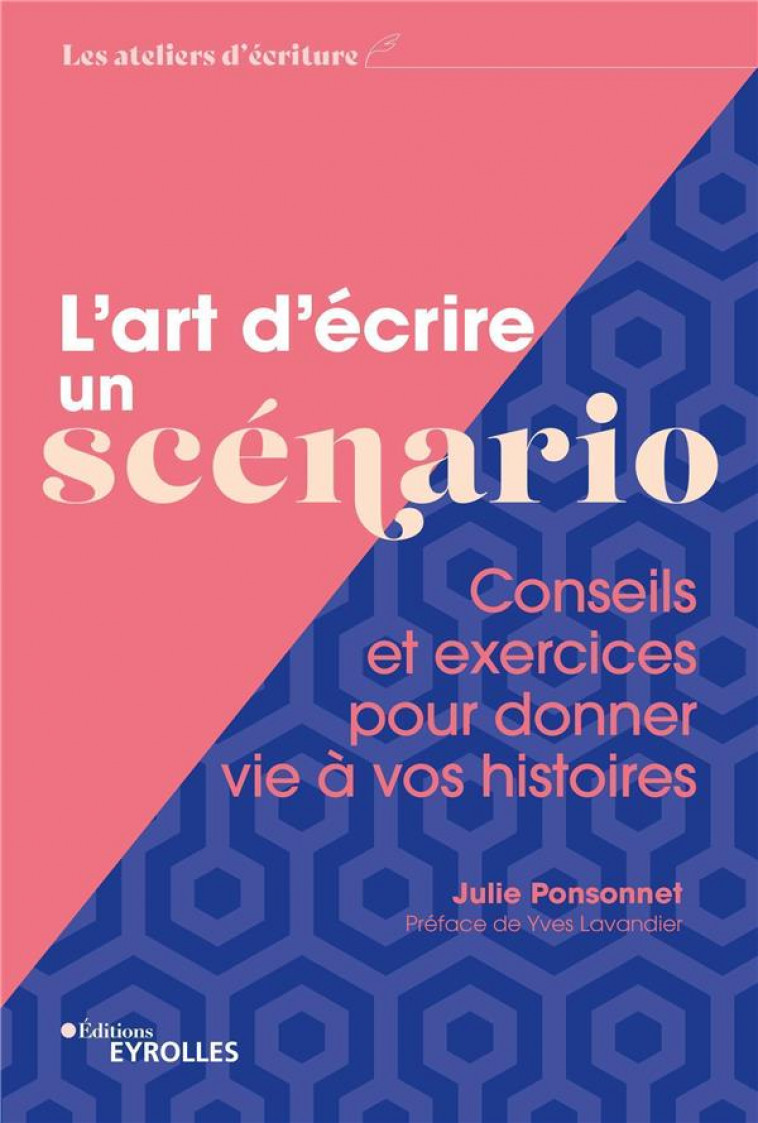 L'ART D'ECRIRE UN SCENARIO : CONSEILS ET EXERCICES POUR DONNER VIE A VOS HISTOIRES - PONSONNET, JULIE - EYROLLES