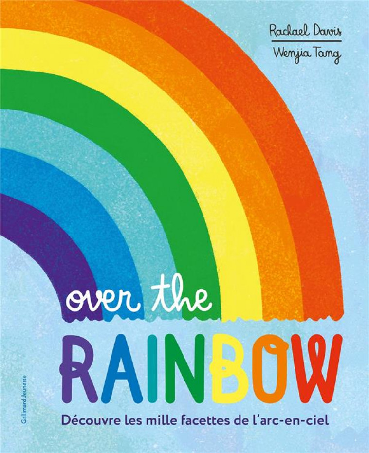 OVER THE RAINBOW - DECOUVRE LES MILLE FACETTES DE L-ARC-EN-CIEL - DAVIS/TANG - GALLIMARD