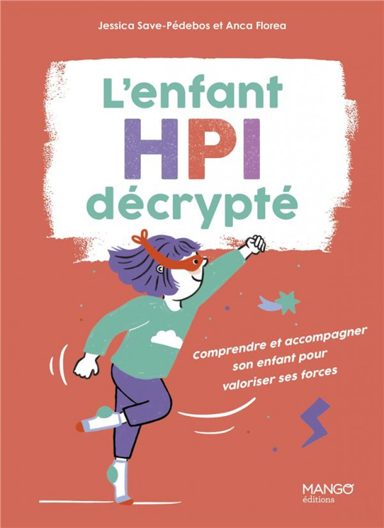 L-ENFANT HPI DECRYPTE - COMPRENDRE ET ACCOMPAGNER SON ENFANT POUR VALORISER SES FORCES - FLOREA/SAVE-PEDEBOS - MANGO