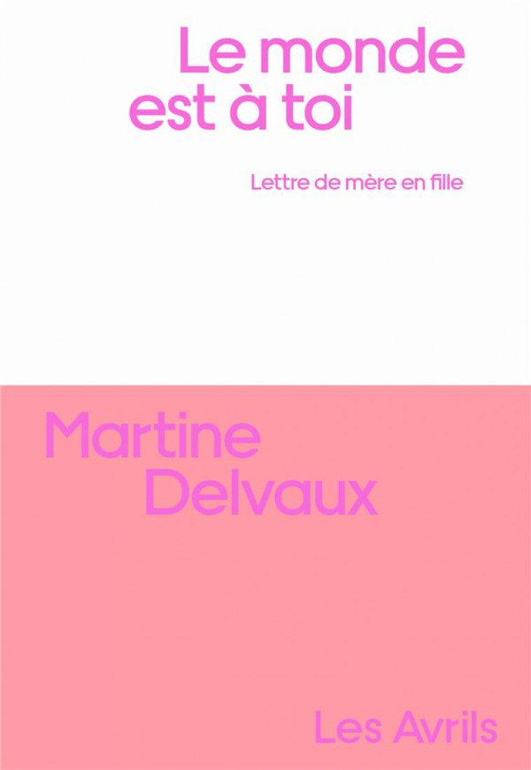 LE MONDE EST A TOI : LETTRE DE MERE EN FILLE - DELVAUX, MARTINE - LES AVRILS