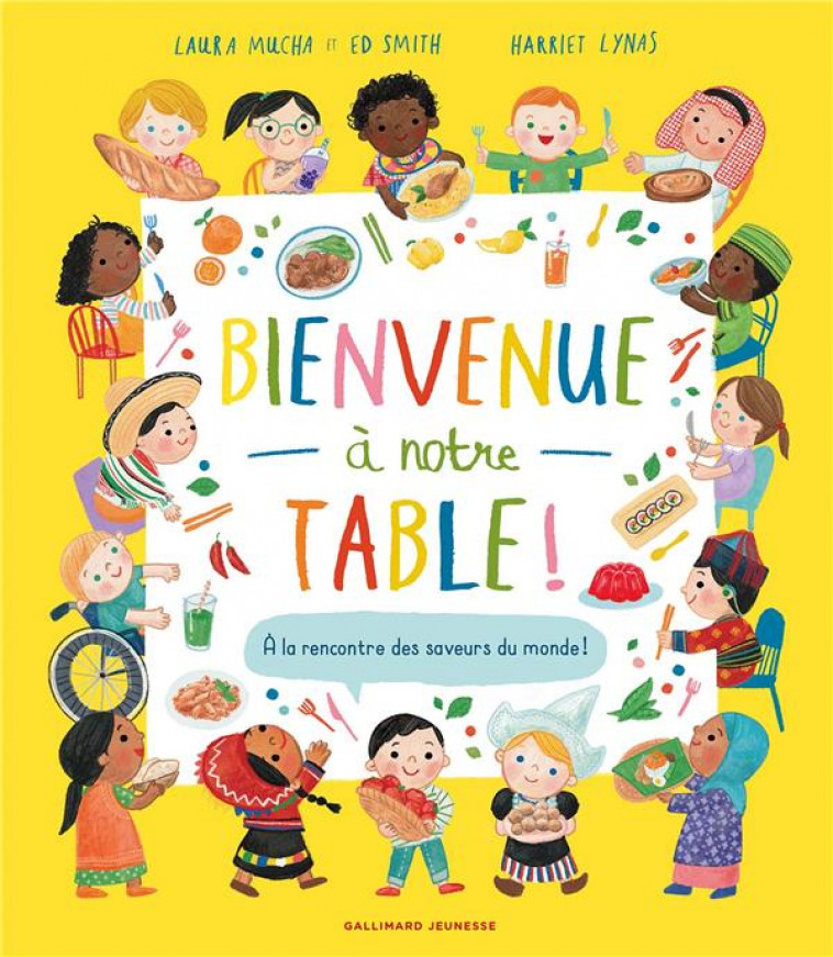 BIENVENUE A NOTRE TABLE ! - A LA RENCONTRE DES SAVEURS DU MONDE ! - SMITH/MUCHA/LYNAS - GALLIMARD