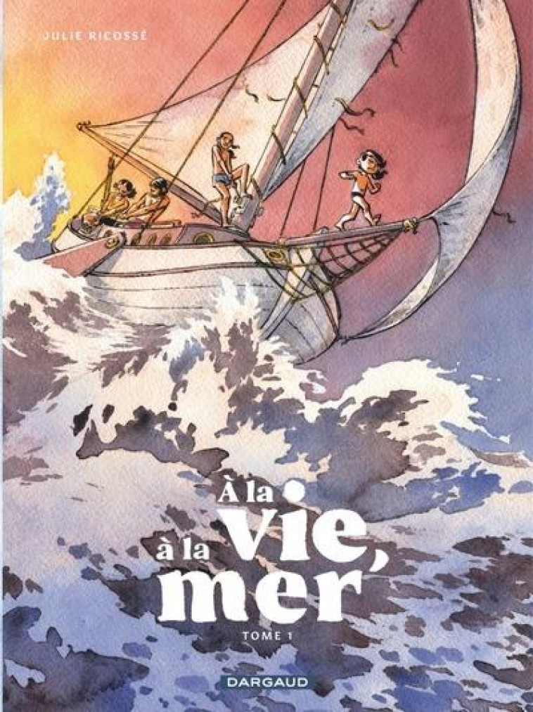 A LA VIE, A LA MER - TOME 1 - PREMIERE PARTIE - RICOSSE JULIE - DARGAUD