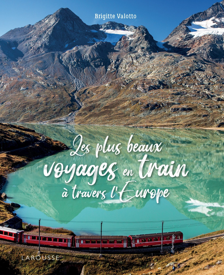 LES PLUS BEAUX VOYAGES EN TRAIN À TRAVERS L'EUROPE - Brigitte Valotto - LAROUSSE