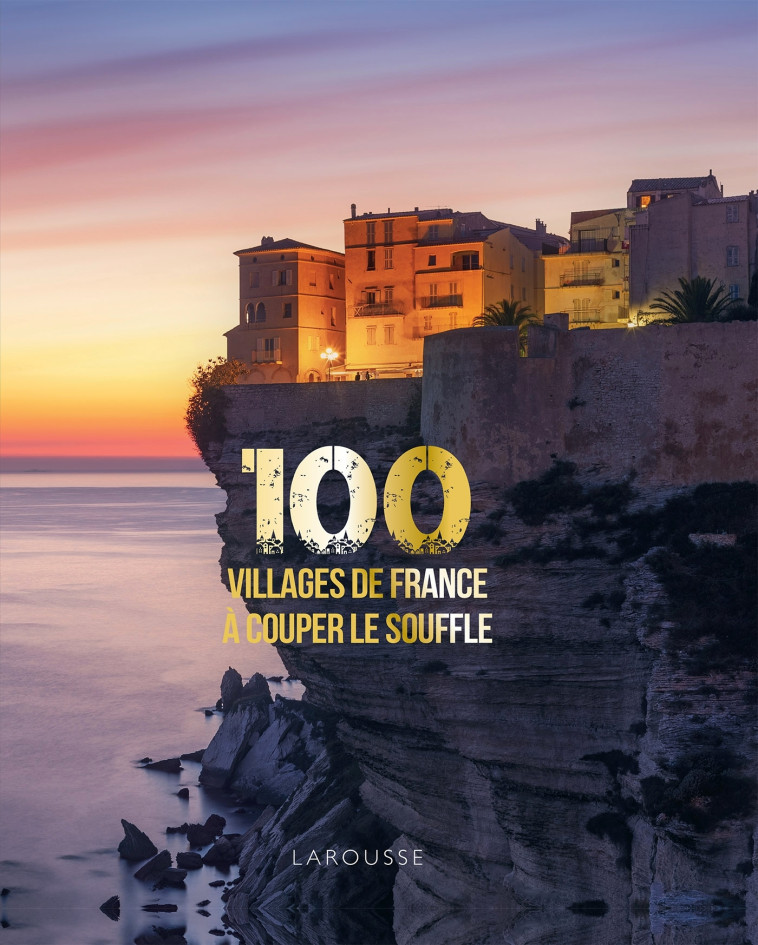 100 VILLAGES DE FRANCE À COUPER LE SOUFFLE - Delphine Kopff - LAROUSSE