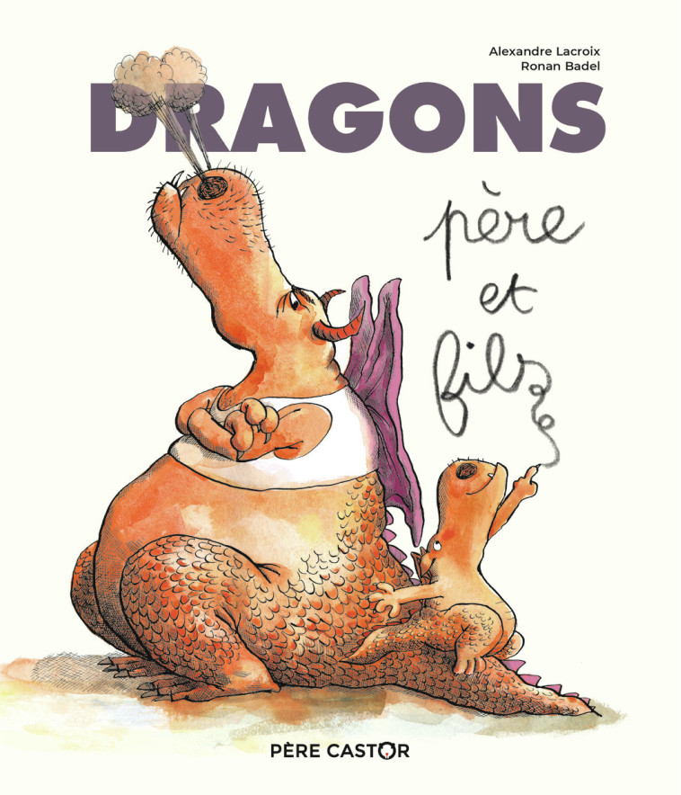 Dragons, père et fils - Alexandre Lacroix, Ronan Badel, Alexandre Lacroix, Ronan Badel - PERE CASTOR